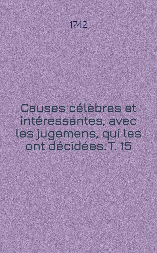 Causes célèbres et intéressantes, avec les jugemens, qui les ont décidées. T. 15