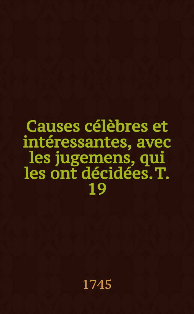 Causes célèbres et intéressantes, avec les jugemens, qui les ont décidées. T. 19