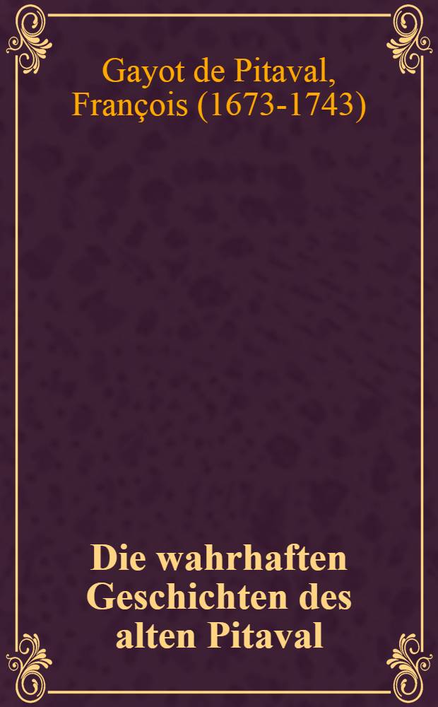 Die wahrhaften Geschichten des alten Pitaval : Merkwürdige Rechtsfälle als ein Beitrag zur Geschichte der Menschheit