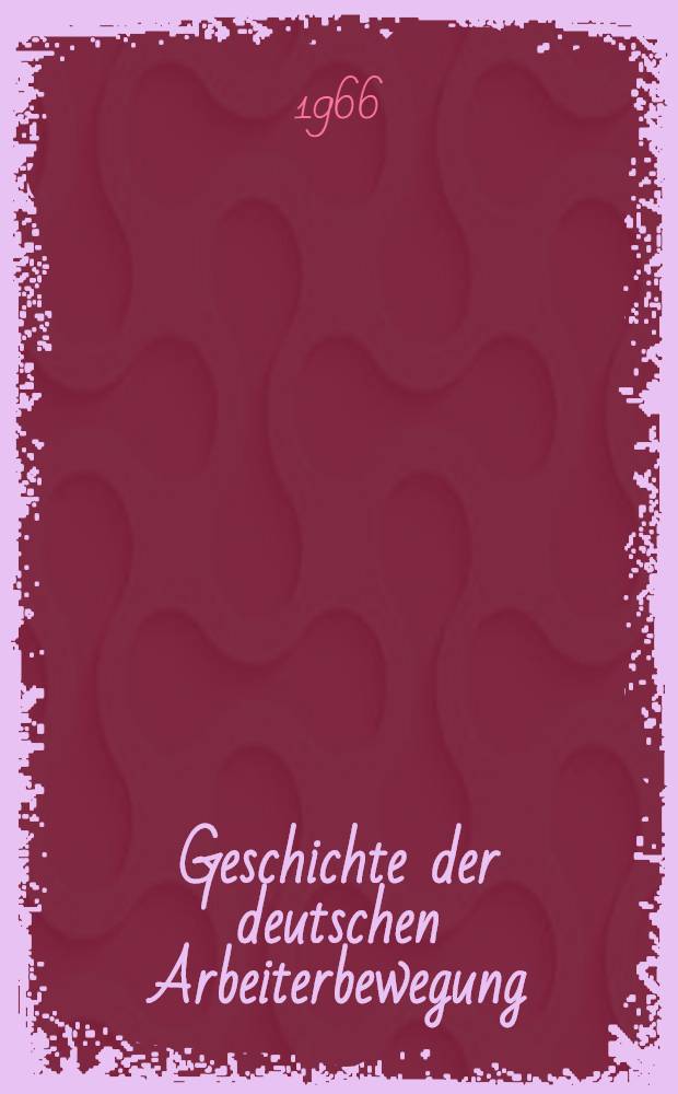 Geschichte der deutschen Arbeiterbewegung : In 18 Bd. Bd. 1 : Von den Anfängen der deutschen Arbeiterbewegung bis zum Ausgang des 19. Jahrhunderts