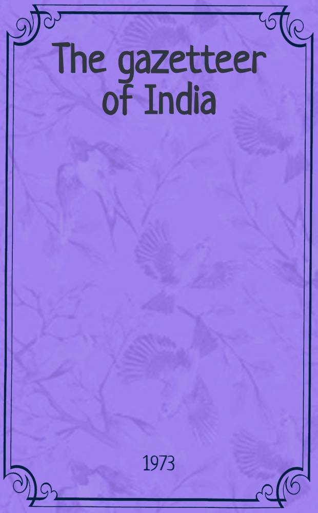 The gazetteer of India : Indian union : Issued on behalf of the Gazetteers unit, Min. of education and social welfare, Gov. of India