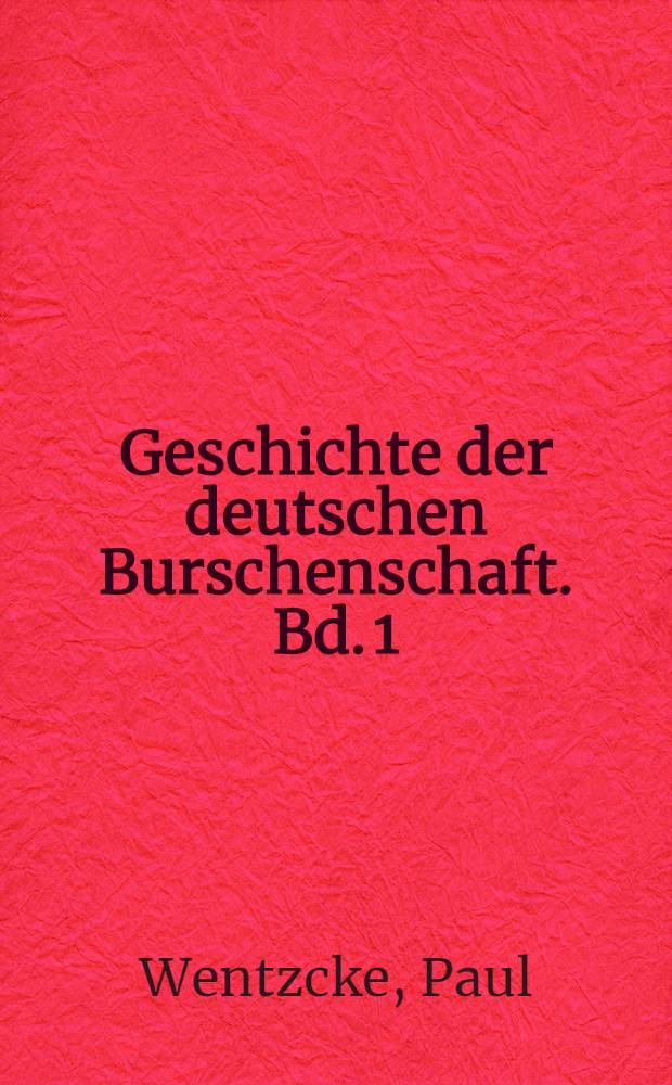 Geschichte der deutschen Burschenschaft. Bd. 1 : Vor- und Frühzeit bis zu den Karlbader Beschlüssen