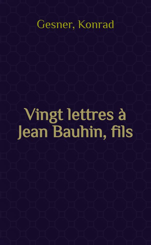 Vingt lettres à Jean Bauhin, fils (1563-1565) : Texte et trad.