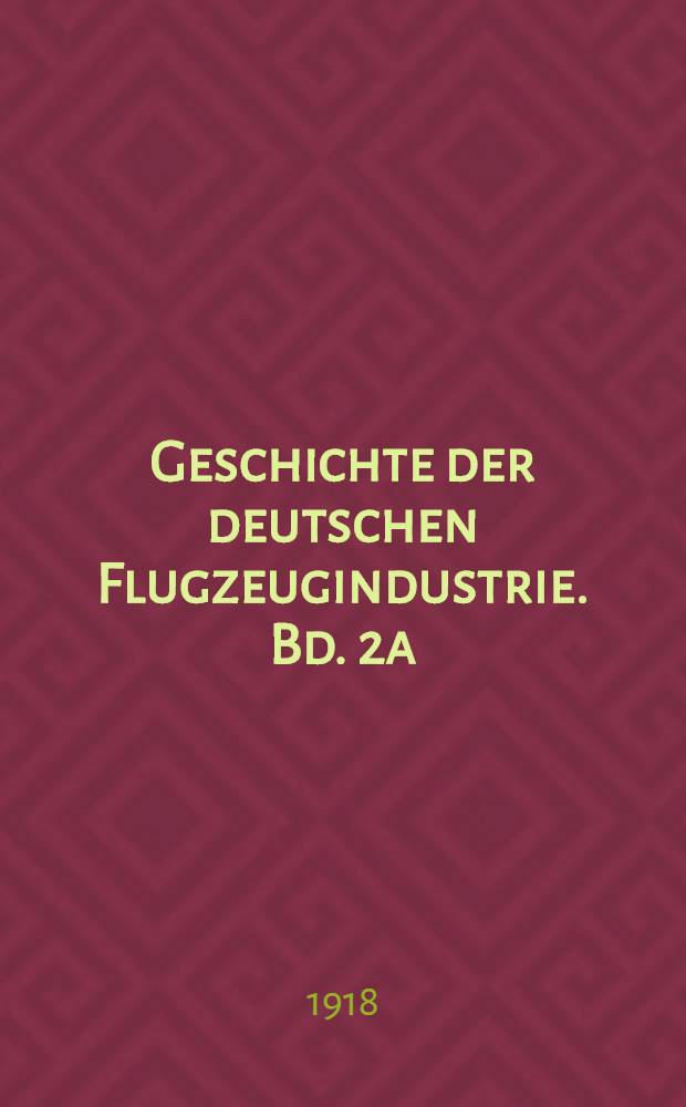 Geschichte der deutschen Flugzeugindustrie. Bd. 2a : Bauaufsichten 1 bis 10