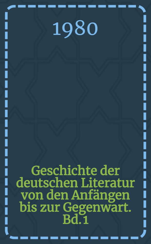 Geschichte der deutschen Literatur von den Anfängen bis zur Gegenwart. Bd. 1 : Geschichte der deutschen Literatur vom frühen Mittelalter bis zum Ende des 16. Jahrhunderts