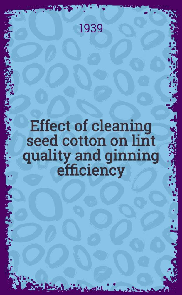 Effect of cleaning seed cotton on lint quality and ginning efficiency