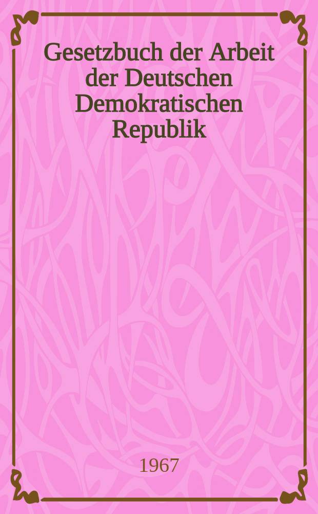 Gesetzbuch der Arbeit der Deutschen Demokratischen Republik : Neufassung : Textausg. mit Sachregister
