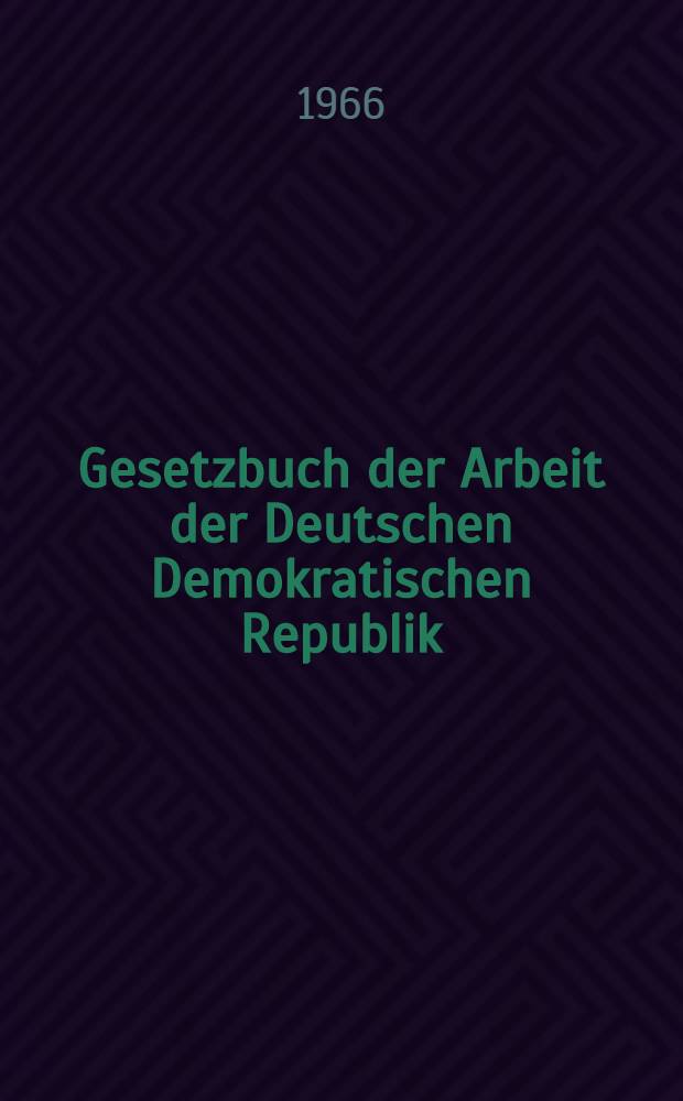 Gesetzbuch der Arbeit der Deutschen Demokratischen Republik : Neufassung : Textausgabe mit Sachregister