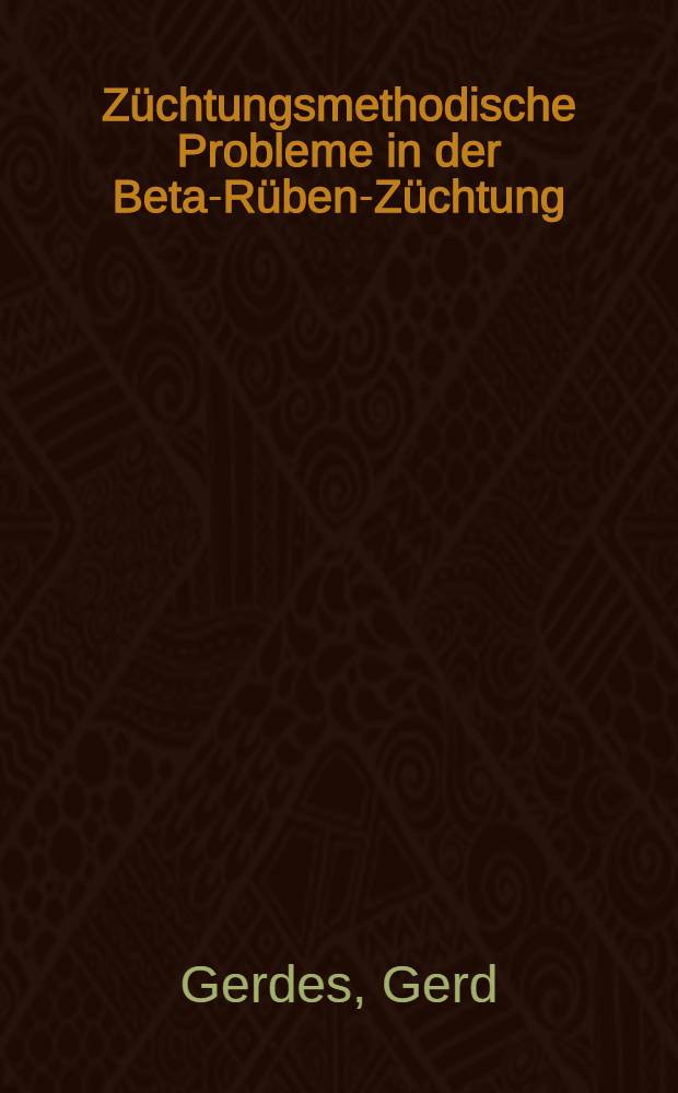 Züchtungsmethodische Probleme in der Beta-Rüben-Züchtung
