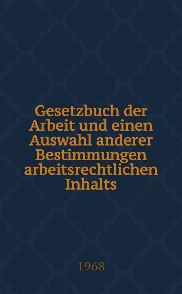 Gesetzbuch der Arbeit und einen Auswahl anderer Bestimmungen arbeitsrechtlichen Inhalts : [In 2 Bd.] Textausg. mit Anmerk. und Sachregister. Bd. 2