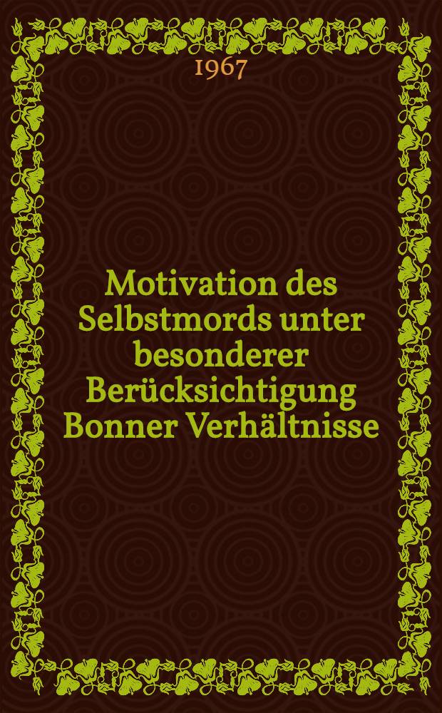 Motivation des Selbstmords unter besonderer Berücksichtigung Bonner Verhältnisse : Inaug.-Diss. ... der ... Med. Fakultät der ... Univ. zu Bonn