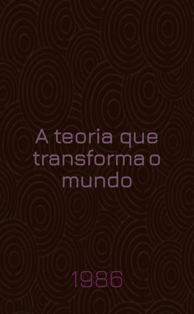 A teoria que transforma o mundo : Ensaio sobre o comunismo ci. para alunos dos últimos anos da escola secundária e estudantes univ