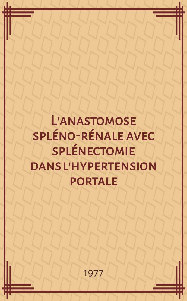 L'anastomose spléno-rénale avec splénectomie dans l'hypertension portale : Bilan de 120 observations : Thèse prés. à l'Univ. Claude-Berbard, Lyon
