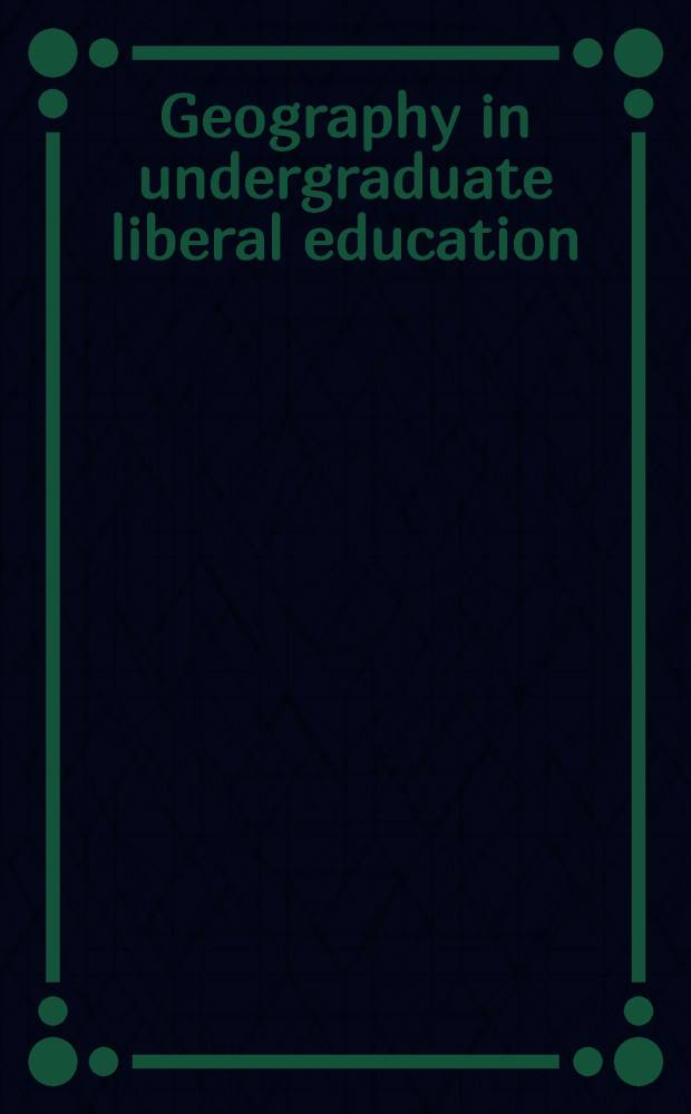 Geography in undergraduate liberal education : A report of the geography in liberal education project
