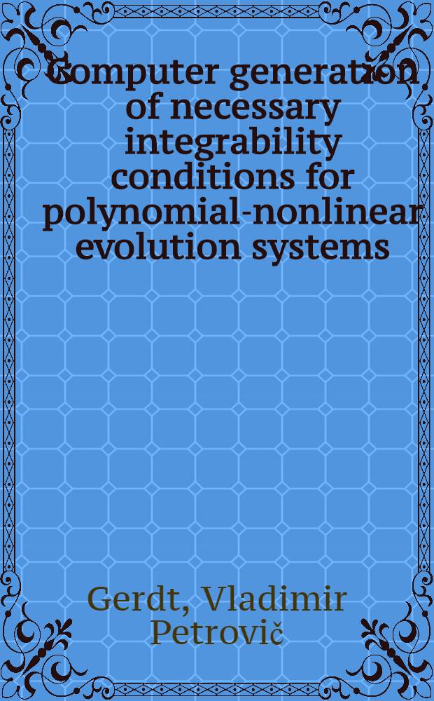 Computer generation of necessary integrability conditions for polynomial-nonlinear evolution systems : Submitted to Intern. symp. on symbolic a. algebraic computations, Tokyo, Japan, 20-24 Aug. 1990