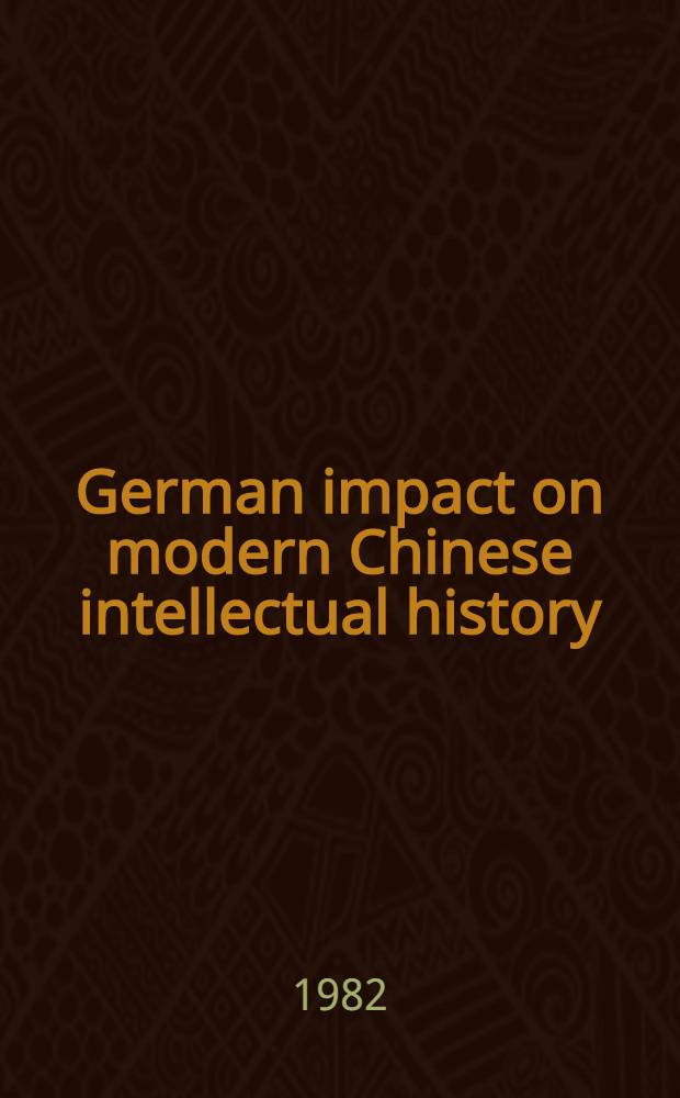 German impact on modern Chinese intellectual history = Deutschlands Einfluss auf die moderne chinesische Geistesgeschichte : A bibliogr. of Chin. publ
