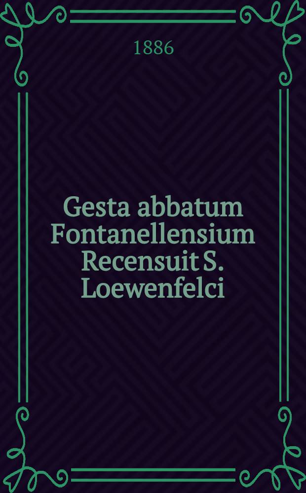 Gesta abbatum Fontanellensium Recensuit S. Loewenfelci