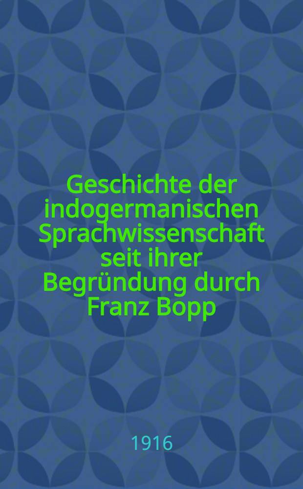 Geschichte der indogermanischen Sprachwissenschaft seit ihrer Begr&uuml;ndung durch Franz Bopp