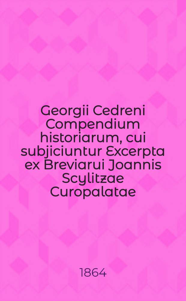 Georgii Cedreni Compendium historiarum, cui subjiciuntur Excerpta ex Breviarui Joannis Scylitzae Curopalatae : Accurante et denuo recognoscente J.-P. Migne ..