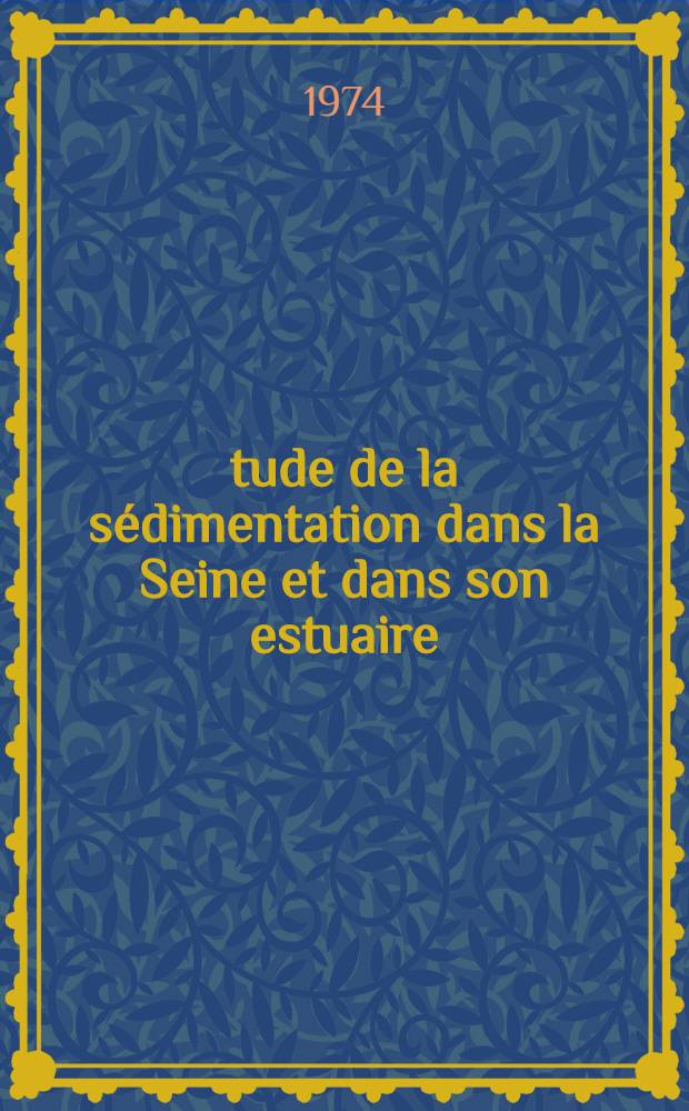 Étude de la sédimentation dans la Seine et dans son estuaire : Thèse ... prés. à l'Univ. de Bordeau I ..