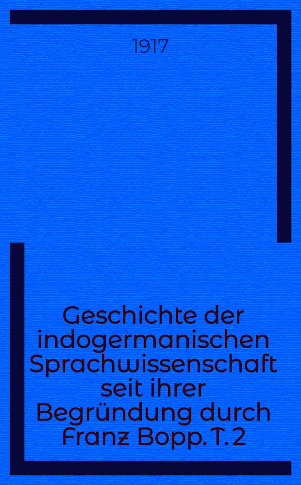 Geschichte der indogermanischen Sprachwissenschaft seit ihrer Begründung durch Franz Bopp. T. 2 : Die Erforschung der indogermanischen Sprachen