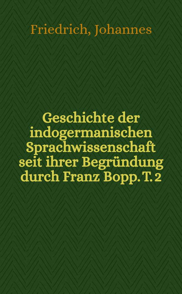 Geschichte der indogermanischen Sprachwissenschaft seit ihrer Begründung durch Franz Bopp. T. 2 : Die Erforschung der indogermanischen Sprachen