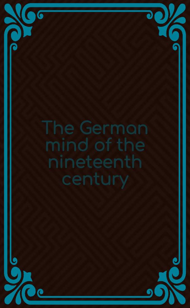 The German mind of the nineteenth century : A lit. & hist. anthology