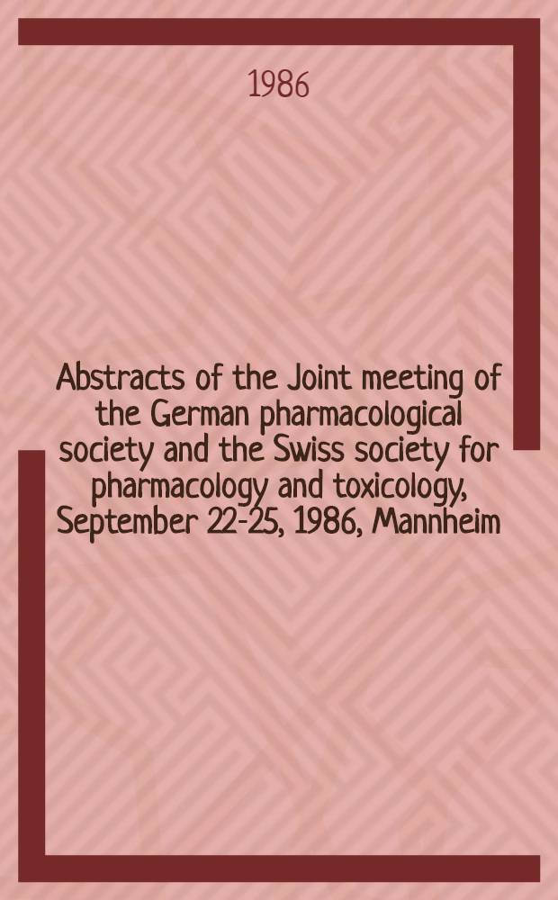 Abstracts of the Joint meeting of the German pharmacological society and the Swiss society for pharmacology and toxicology, September 22-25, 1986, Mannheim