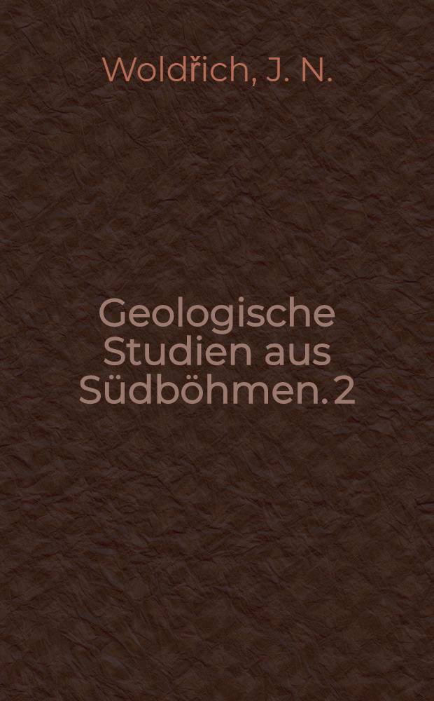 Geologische Studien aus Südböhmen. 2 : Das Wolynkathal im Böhmerwalde