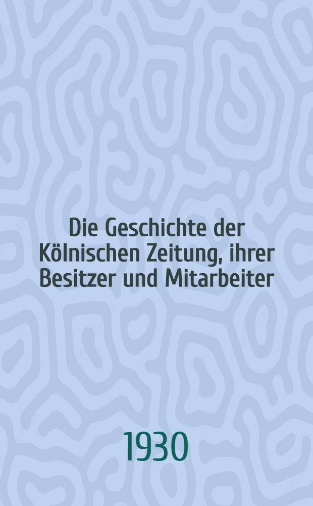 Die Geschichte der Kölnischen Zeitung, ihrer Besitzer und Mitarbeiter