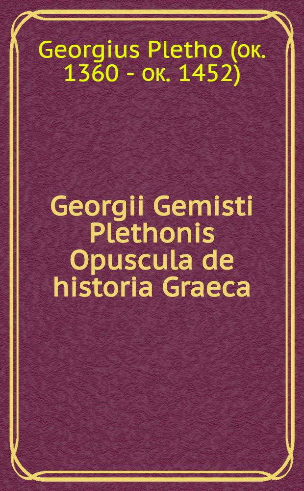 Georgii Gemisti Plethonis Opuscula de historia Graeca