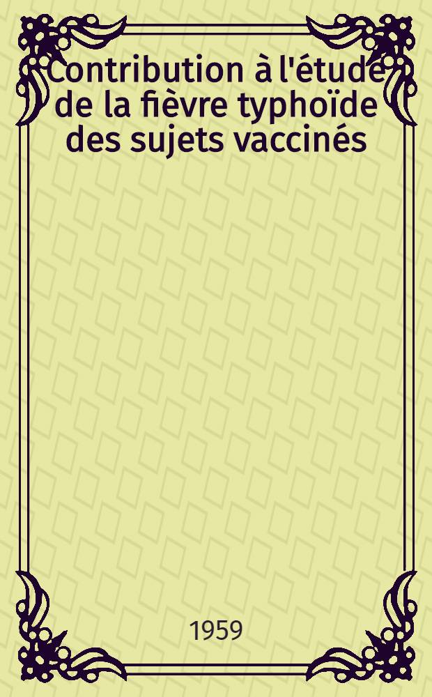 Contribution à l'étude de la fièvre typhoïde des sujets vaccinés : Thèse présentée ... pour obtenir le grade de docteur en méd