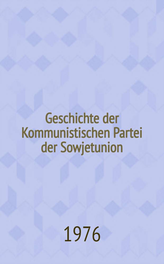 Geschichte der Kommunistischen Partei der Sowjetunion : In 6 Bd. Bd. 4 : Die Kommunistische Partei im Kampf für den Aufbau des Sozialismus in der UdSSR