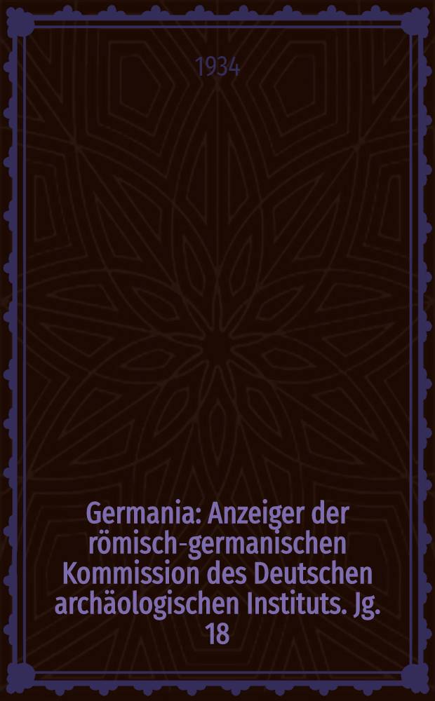 Germania : Anzeiger der römisch-germanischen Kommission des Deutschen archäologischen Instituts. Jg. 18 : H. 1- 4