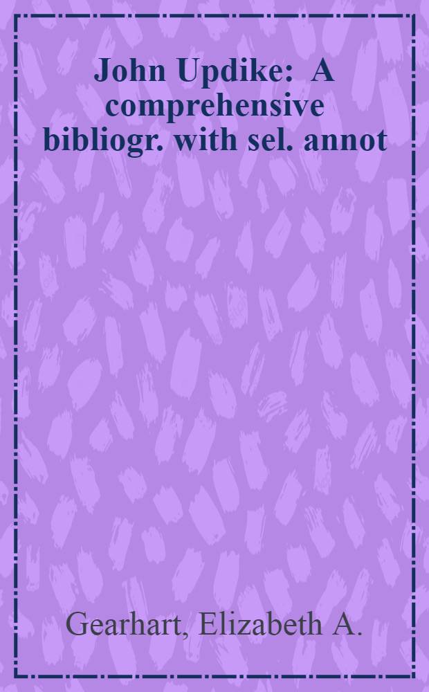 John Updike : A comprehensive bibliogr. with sel. annot