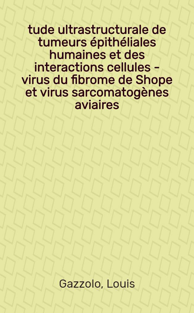 Étude ultrastructurale de tumeurs épithéliales humaines et des interactions cellules - virus du fibrome de Shope et virus sarcomatogènes aviaires : Article principal recouvrant en partie la thèse ... prés. à l'Univ. Claude-Bernard, Lyon