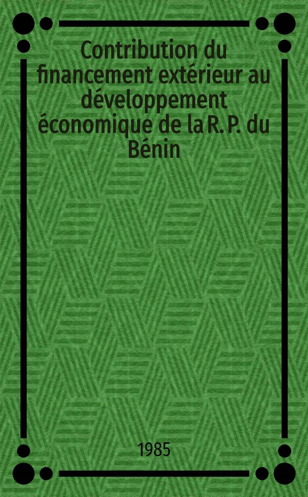 Contribution du financement extérieur au développement économique de la R. P. du Bénin (1977-1983)