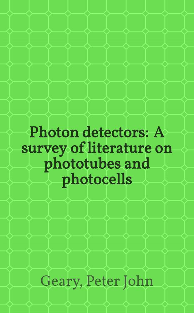 Photon detectors : A survey of literature on phototubes and photocells