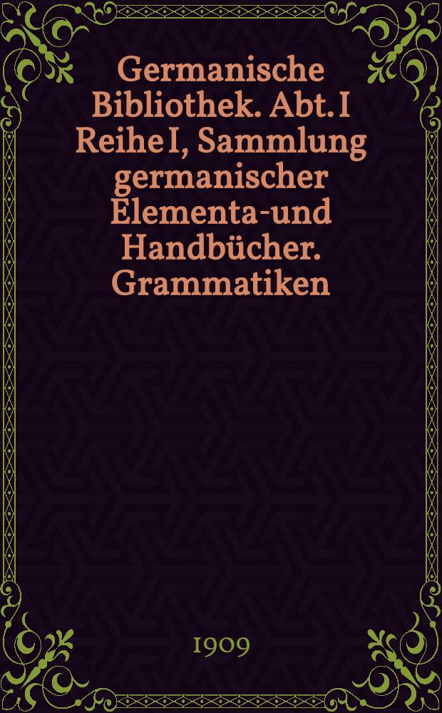 Germanische Bibliothek. Abt. I Reihe I, Sammlung germanischer Elementar- und Handbücher. Grammatiken : Begründet von Wilhelm Streitberg
