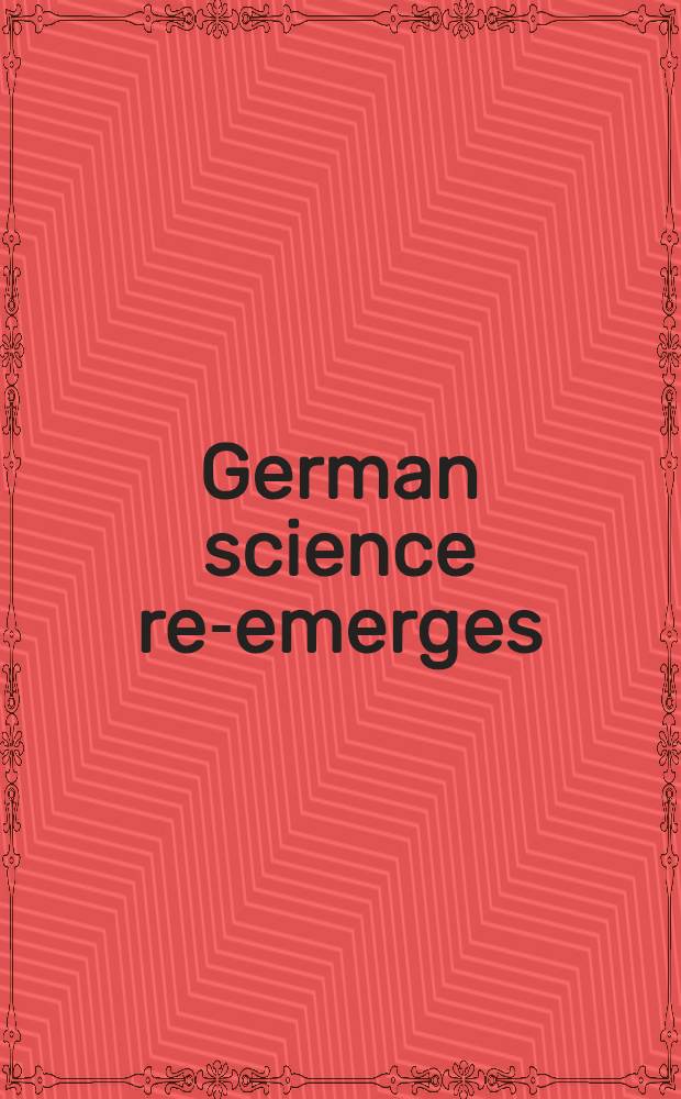 German science re-emerges : Sixty top German scientists in ten selected fields tell of the comeback of German science in the past 20 years - and where it stands today