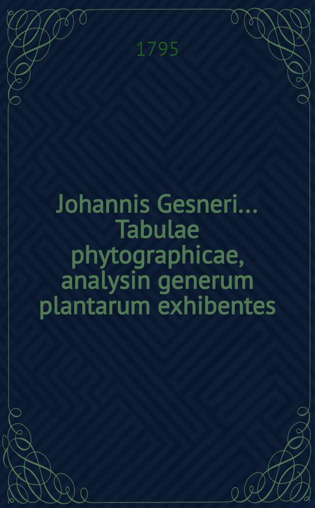Johannis Gesneri ... Tabulae phytographicae, analysin generum plantarum exhibentes