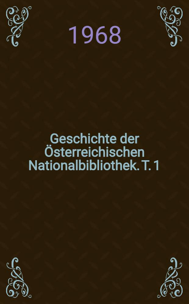 Geschichte der Österreichischen Nationalbibliothek. T. 1 : Die Holfbibliothek (1368-1922)