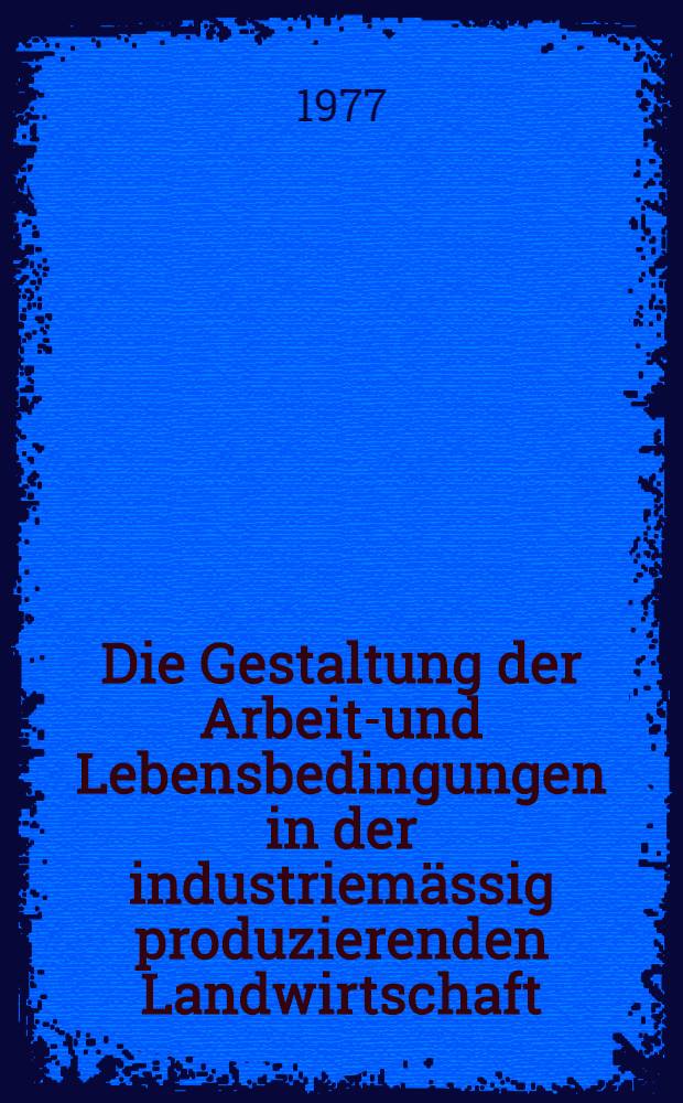 Die Gestaltung der Arbeits- und Lebensbedingungen in der industriemässig produzierenden Landwirtschaft