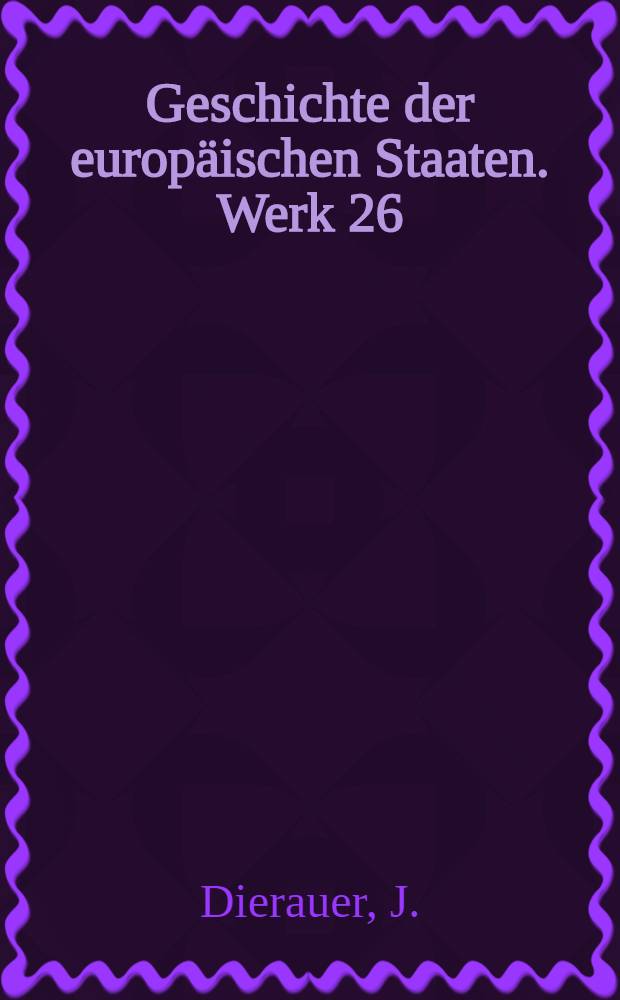 Geschichte der europäischen Staaten. [Werk 26] : Geschichte der Schweizerischen Eidgenossenschaft