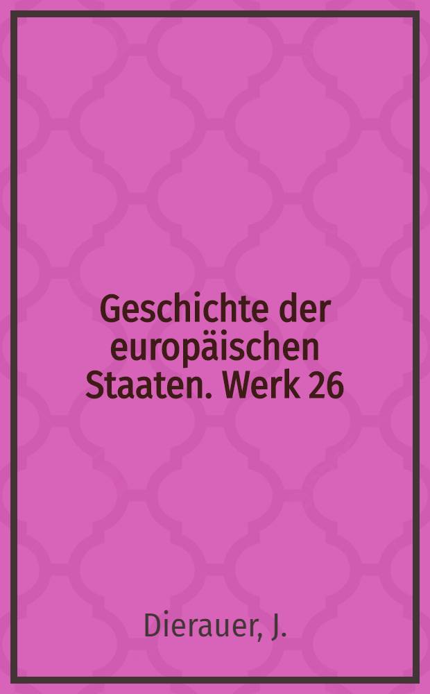 Geschichte der europäischen Staaten. [Werk 26] : Geschichte der Schweizerischen Eidgenossenschaft