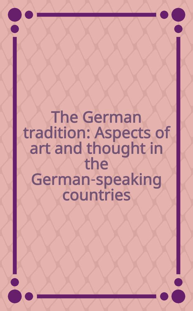 The German tradition : Aspects of art and thought in the German-speaking countries