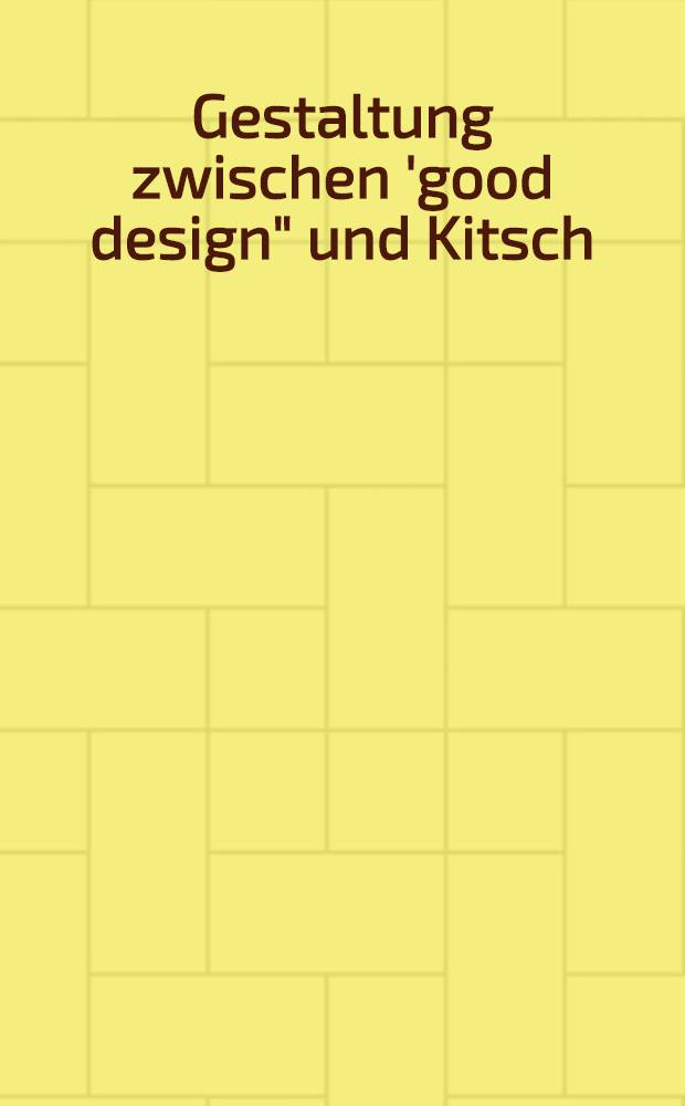 Gestaltung zwischen 'good design" und Kitsch : Dokumentation zur Ausschreibung u. Ausst. des IDZ Berlin