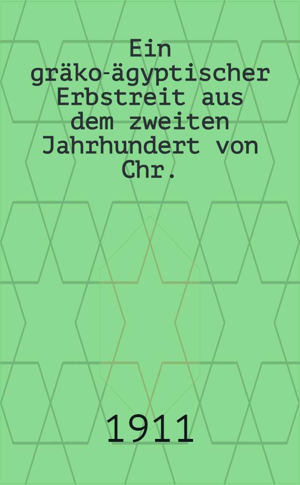 Ein gr&auml;ko-&auml;gyptischer Erbstreit aus dem zweiten Jahrhundert von Chr.