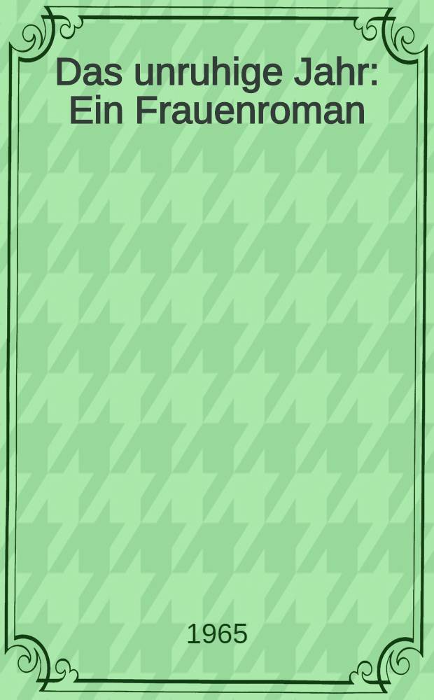 Das unruhige Jahr : Ein Frauenroman