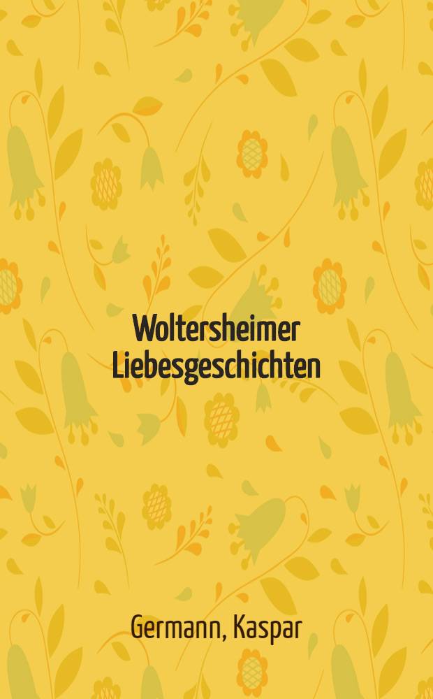 Woltersheimer Liebesgeschichten : Roman